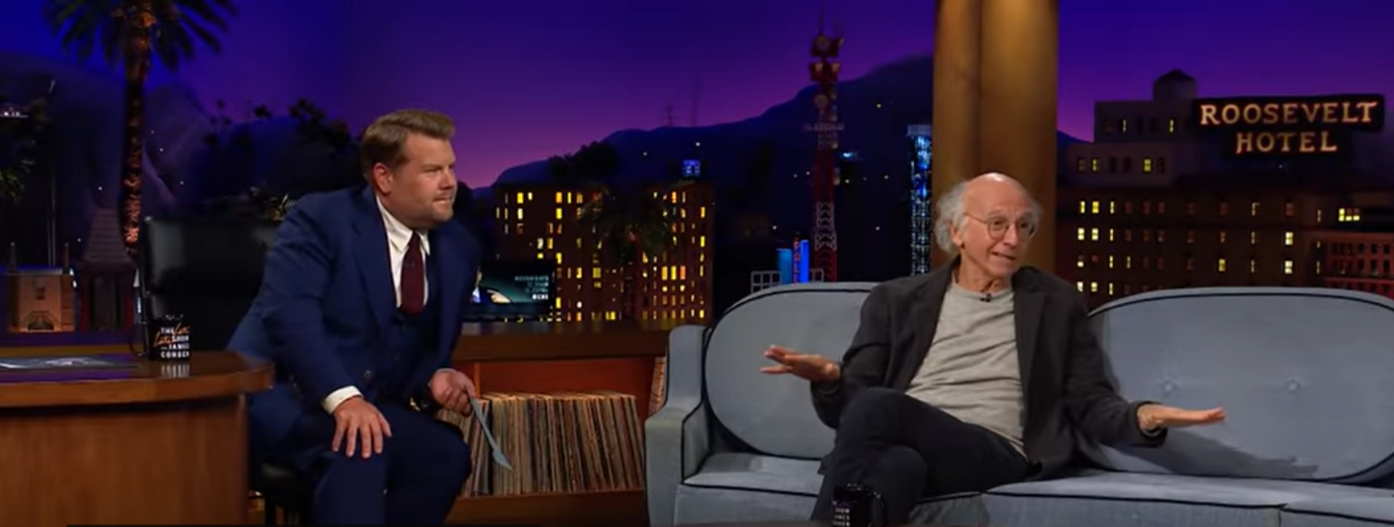 The Late Late Show with James Corden guest Larry David ;
